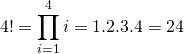 \begin{equation*}    4! =  \prod_{i=1}^{4}{i}= 1.2.3.4 = 24\end{equation*}