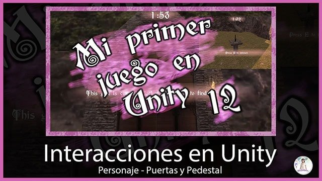 #12 Interacciones en Unity. Personaje-Puertas. [Laberinto en Primera Persona]