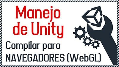 { Cómo compilar juego para navegadores – Unity WebGL }